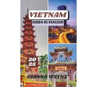VIETNAM GUIDA DI VIAGGIO 2025: Un Viaggio tra Mercati Galleggianti, Street Food, Pagode e Vette Ricoperte di Giungla