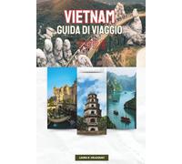 VIETNAM GUIDA DI VIAGGIO 2026: Pianificazione Passo a Passo, Percorsi Giornalieri e Consigli di Esperti con Mappe per Visitare le Montagne ... e il Delta Meridionale del Sud-Est Asiatico