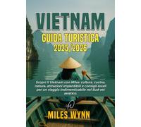 VIETNAM guida turistica 2025/2026: Scopri il Vietnam con Miles: cultura, cucina, natura, attrazioni imperdibili e consigli locali per un viaggio indimenticabile nel Sud-est asiatico.