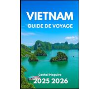 VIETNAM GUIDE DE VOYAGE 2025 2026: À la découverte de la culture, de la cuisine, Villes et merveilles naturelles de l'Asie du Sud-Est
