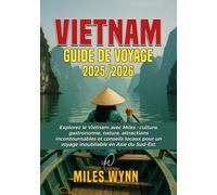 VIETNAM Guide de voyage 2025/2026: Explorez le Vietnam avec Miles : culture, gastronomie, nature, attractions incontournables et conseils locaux pour un voyage inoubliable en Asie du Sud-Est.