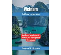 Vietnam Guide de voyage 2025: Explorez la culture, la cuisine, les paysages et l'aventure