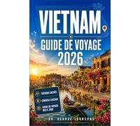 VIETNAM GUIDE DE VOYAGE 2026: Outils de planification étape par étape, recommandations locales, Découvertes culturelles et aventures pittoresques pour tous les types d'explorateurs