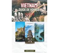 VIETNAM GUIDE DE VOYAGE 2026: Planification étape par étape, itinéraires quotidiens et conseils d'experts avec des cartes pour visiter les montagnes ... et le delta sud de l'Asie du Sud-Est