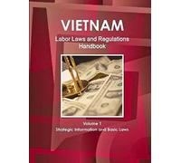 Vietnam Labor Laws And Regulations Handbook Volume 1 Strategic Information And Basic Laws