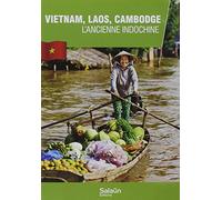 Vietnam, Laos, Cambodge : l'ancienne Indochine