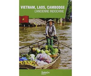 Vietnam, Laos, Cambodge : l'ancienne Indochine