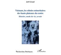 Vietnam, les ethnies minoritaires des hauts plateaux du centre: Histoire, mode de vie, avenir