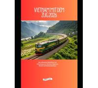 Vietnam mit dem Zug 2026: Der ultimative Reiseführer zur Erkundung von Vietnams Regionen, Routen und Bahnerlebnissen