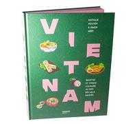 Vietnam - Recettes Et Voyage Culinaire Au Pays Des Mille Saveurs