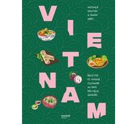 Vietnam - Recettes Et Voyage Culinaire Au Pays Des Mille Saveurs