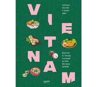Vietnam: Recettes et voyage culinaire au pays des mille saveurs
