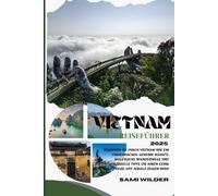 VIETNAM REISEFÜHRER 2025: Wandern Sie durch Vietnam wie ein Einheimischer: Geheime Märkte, malerische Wanderwege und kulturelle Tipps, die Ihnen keine Reise-App jemals zeigen wird