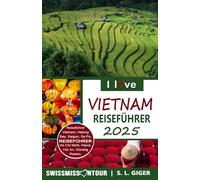 Vietnam Reiseführer von SWISSMISSONTOUR: Reiseführer Vietnam mit günstigen Reisetipps für Backpacker, Vietnamesische Küche, Buddhismus, Hoi An, Hanoi, Halong Bay, Reisterrassen in Südostasien