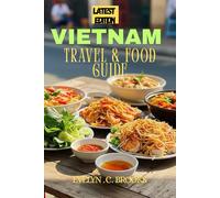 Vietnam Travel and Food Guide: Vietnam on Your Plate - Eat, Explore, and Experience the Real Vietnam