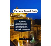 Vietnam Travel Book: Journey through Ancient History, Savor Street Food Delights, Unwind on Pristine Southern Beaches and Explore Stunning Landscapes