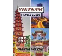 VIETNAM TRAVEL GUIDE 2025: A Journey Through Floating Markets, Street Food, Pagodas, and Jungle-Covered Peaks