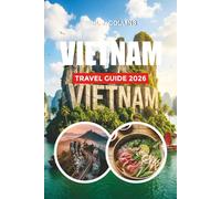 VIETNAM TRAVEL GUIDE 2026: Explore Hanoi, Sapa, Ninh Binh, Phu Quoc, Ha Long Bay & the Top Places to Visit in Vietnam