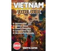 Vietnam Travel Guide 2026: Explore More, Stress Less: Hidden Gems, Smart Itineraries, Local Secrets & Unforgettable Food Experiences All Year Round