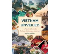 Vietnam Unveiled: A Traveler’s Guide to Culture, Cuisine, and Adventure: Explore the Best of Vietnam with Insider Tips, Must-See Attractions, and Practical Travel Advice