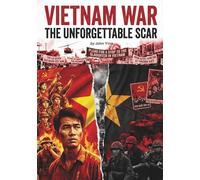 Vietnam War: The Unforgettable Scar: Memoir of a Life Torn Between War, Hope and Disillusionment