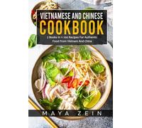 Vietnamese And Chinese Cookbook: 2 Books In 1: 100 Recipes For Authentic Food From Vietnam And China