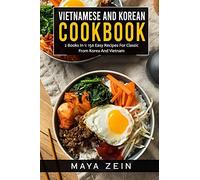 Vietnamese And Korean Cookbook: 2 Books In 1: 150 Easy Recipes For Classic From Korea And Vietnam