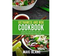 Vietnamese And Wok Cookbook: 2 Books In 1: Learn How To Cook At Home Tasty And Spicy Asian Food
