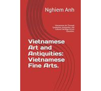 Vietnamese Art and Antiquities: Vietnamese Fine Arts.: Vietnamese Art Through Symbolism, Antiquities, and Cultural Heritage Across Dynasties.