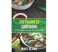 Vietnamese Cookbook: 70 Easy Recipes For Asian Food From Vietnam