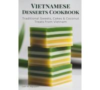 Vietnamese Desserts Cookbook: Traditional Sweets, Cakes & Coconut Treats from Vietnam