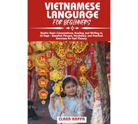 VIETNAMESE LANGUAGE FOR BEGINNERS: Master Basic Conversations, Reading, and Writing in 30 Days - Essential Phrases, Vocabulary, and Practical Exercises for Fast Fluency
