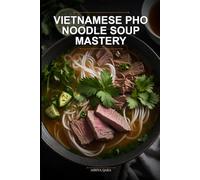 Vietnamese Pho Noodle Soup Mastery: The Authentic 30-Day Kitchen Blueprint for Busy Home Cooks Using Traditional Broth Crafting Methods