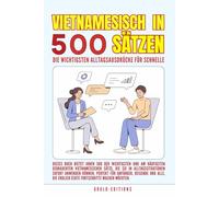 Vietnamesisch in 500 Sätzen : Die wichtigsten Alltagsausdrücke für schnelle Fortschritte: Ihr schneller Einstieg in die Vietnamesische Sprache, ... für Anfänger, Reisende und Selbstlerner
