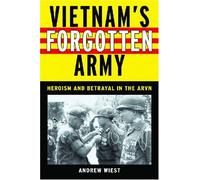Vietnam's Forgotten Army: Heroism And Betrayal In The Arvn
