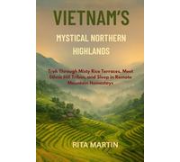 VIETNAM'S MYSTICAL NORTHERN HIGHLANDS: Trek Through Misty Rice Terraces, Meet Ethnic Hill Tribes, and Sleep in Remote Mountain Homestays