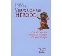 Vieux comme Hérode: Petit dictionnaire d expressions courantes d origine biblique