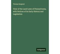 View of the Land Laws of Pennsylvania, with Notices of its Early History and Legislation