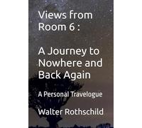 Views from Room 6 : A Journey to Nowhere and Back Again: A Personal Travelogue