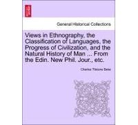 Views In Ethnography, The Classification Of Languages, The Progress Of Civilization, And The Natural History Of Man ... From The Edin. New Phil. Jour.