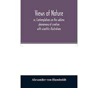Views Of Nature, Or, Contemplations On The Sublime Phenomena Of Creation