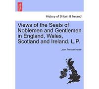 Views Of The Seats Of Noblemen And Gentlemen In England, Wales, Scotland And Ireland. L.P.