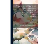 Views Of The Seats Of Noblemen And Gentlemen, In England, Wales, Scotland, And Ireland; Volume 4