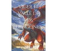 Viger el valle de los dragones Un valle donde todo es posible... Unos dragones muy poderosos - Eduardo Agera Villalobos - Amazon Digital Services LLC KDP Eduardo Agera VillalobosEduardo Agera Villalob