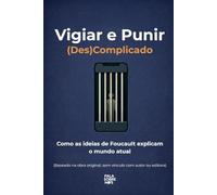 Vigiar e Punir (Des)complicado: Como as ideias de Foucault explicam o mundo atual