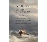 Vigilance in The Valley: Discerning Highly Covert Spiritual Warfare Tactics and Exposing Psychological Traps to Better Hear the Voice of God.