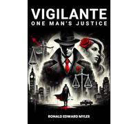 Vigilante: One man's Justice: The Story of a Man Gone Bad and Half Saved by a Woman