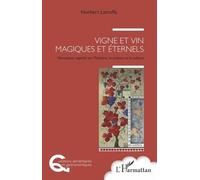 Vigne Et Vin, Magiques Et Éternels - Nouveaux Regards Sur L'histoire, La Science Et La Culture