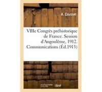 VIIIe Congrès préhistorique de France. Session d'Angoulême, 1912. Communications Cousset A (Auteur)