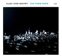 Vijay Iyer Sextet - Far from Over